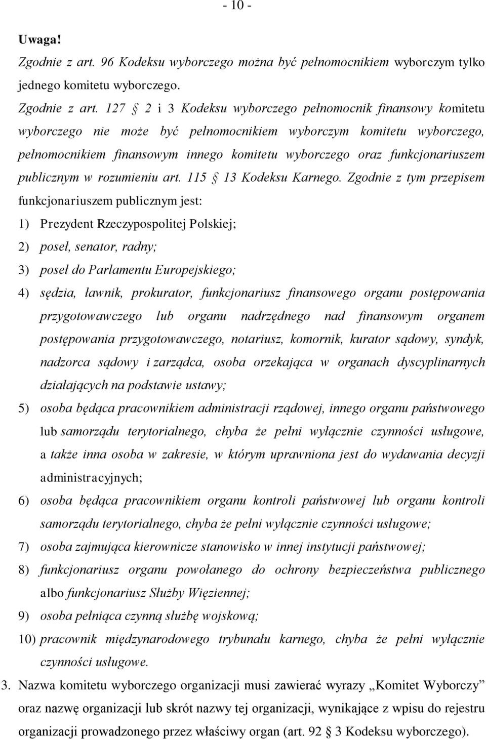 127 2 i 3 Kodeksu wyborczego pełnomocnik finansowy komitetu wyborczego nie może być pełnomocnikiem wyborczym komitetu wyborczego, pełnomocnikiem finansowym innego komitetu wyborczego oraz