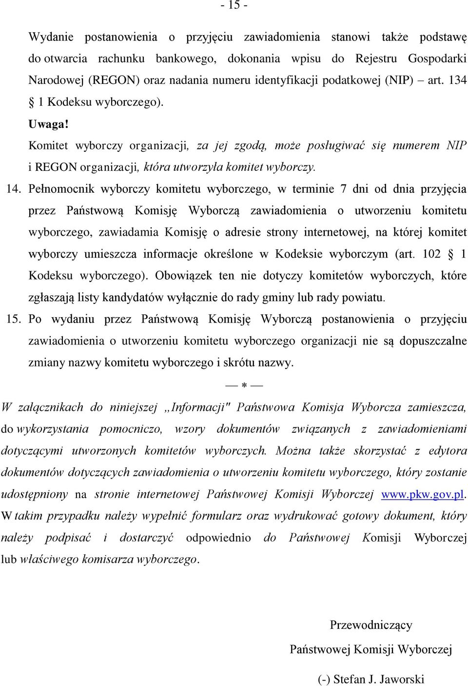 Pełnomocnik wyborczy komitetu wyborczego, w terminie 7 dni od dnia przyjęcia przez Państwową Komisję Wyborczą zawiadomienia o utworzeniu komitetu wyborczego, zawiadamia Komisję o adresie strony