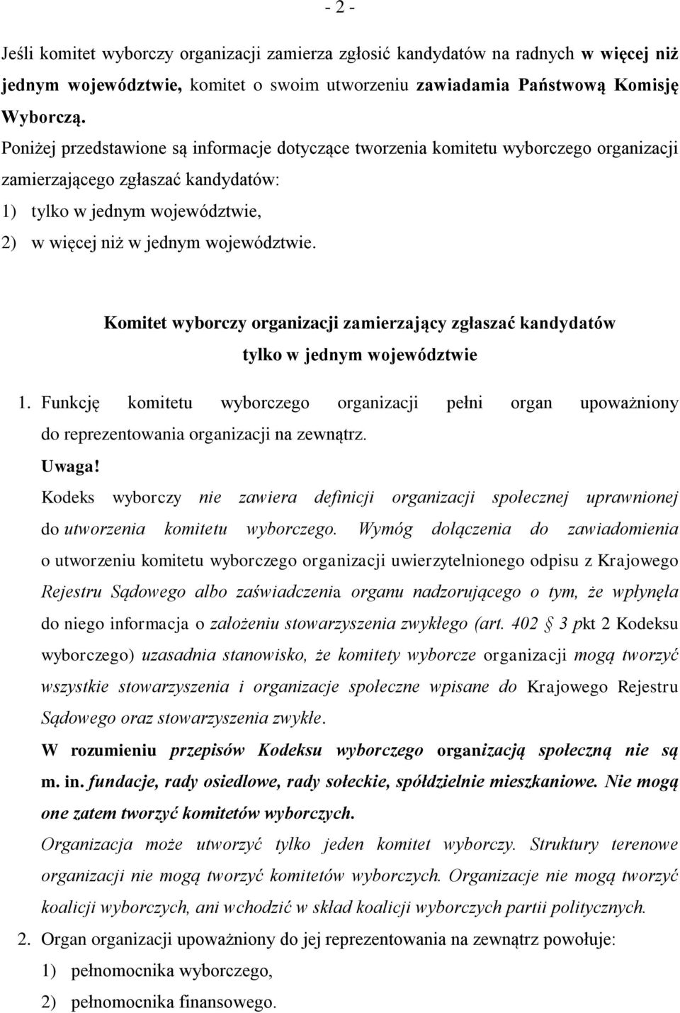 Komitet wyborczy organizacji zamierzający zgłaszać kandydatów tylko w jednym województwie 1. Funkcję komitetu wyborczego organizacji pełni organ upoważniony do reprezentowania organizacji na zewnątrz.