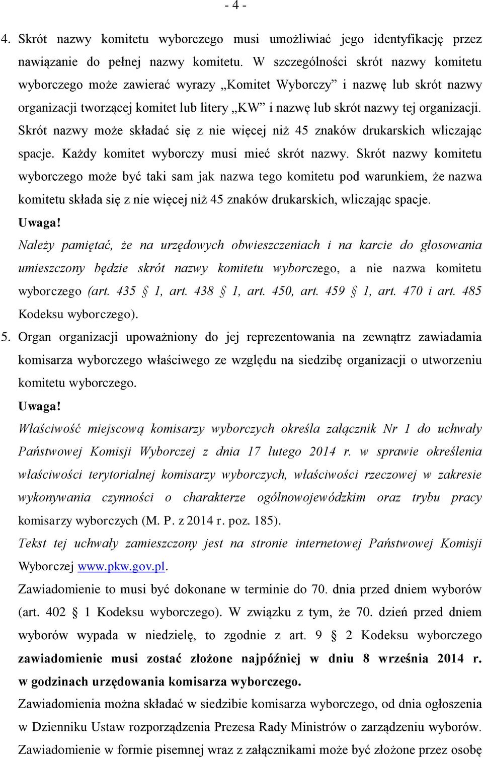 Skrót nazwy może składać się z nie więcej niż 45 znaków drukarskich wliczając spacje. Każdy komitet wyborczy musi mieć skrót nazwy.