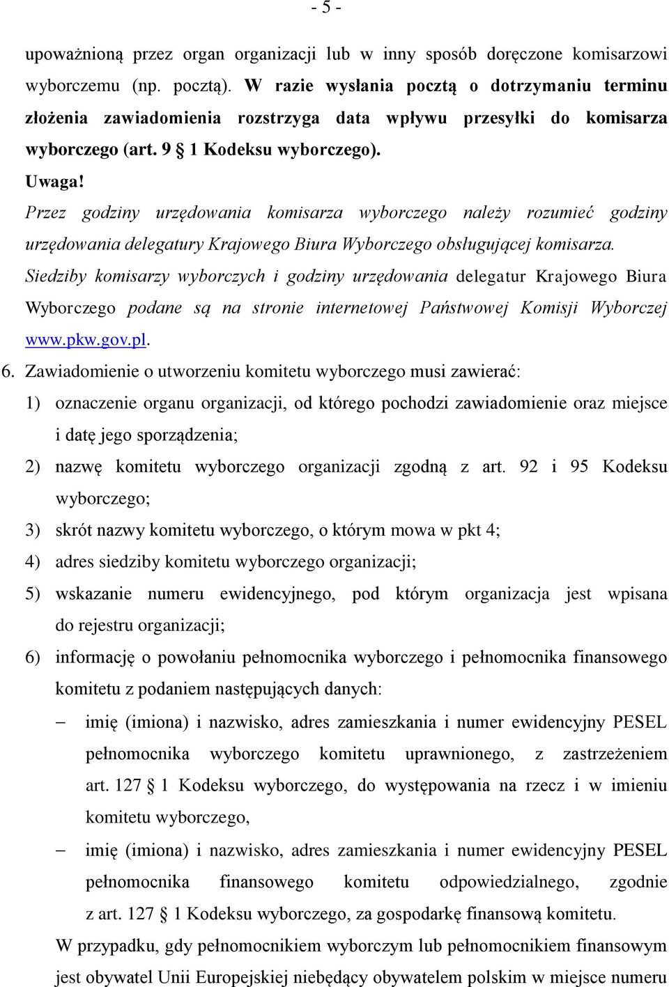 Przez godziny urzędowania komisarza wyborczego należy rozumieć godziny urzędowania delegatury Krajowego Biura Wyborczego obsługującej komisarza.