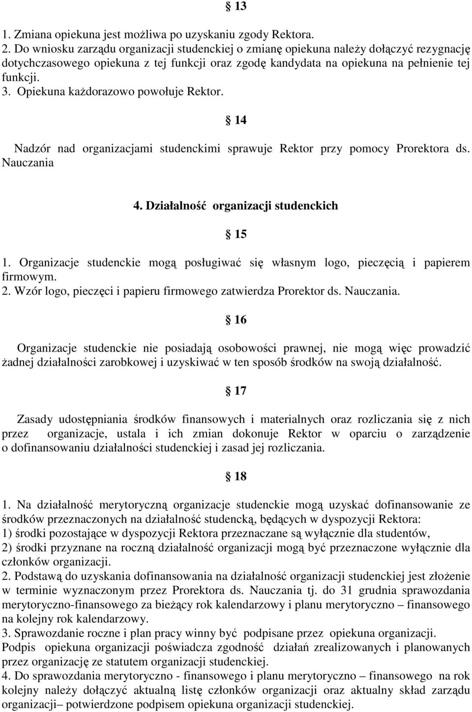 Opiekuna kaŝdorazowo powołuje Rektor. 14 Nadzór nad organizacjami studenckimi sprawuje Rektor przy pomocy Prorektora ds. Nauczania 4. Działalność organizacji studenckich 15 1.