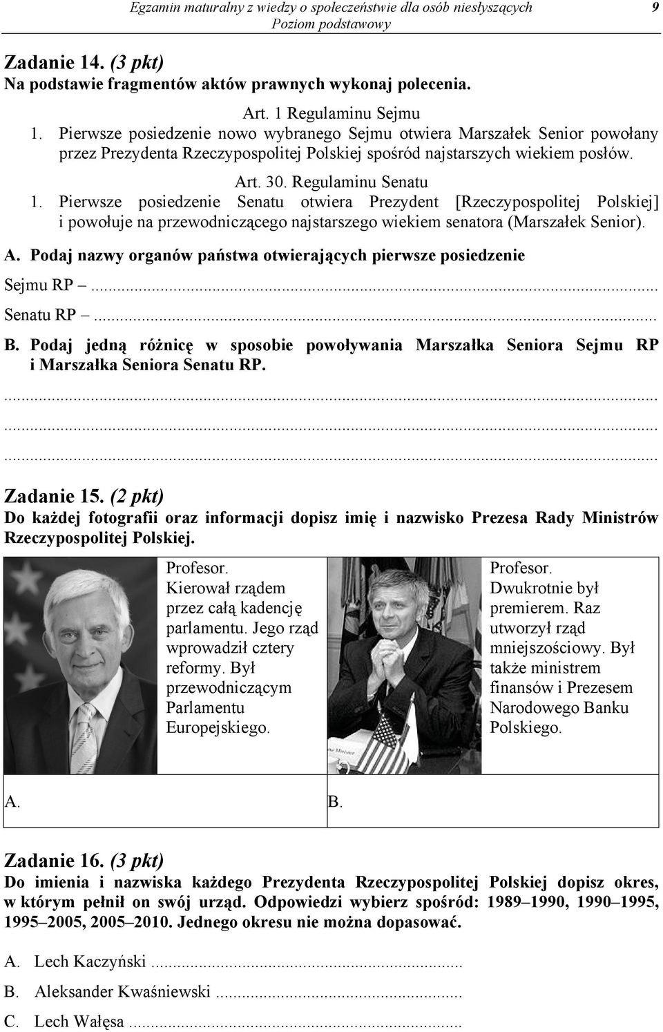 Pierwsze posiedzenie Senatu otwiera Prezydent [Rzeczypospolitej Polskiej] i powołuje na przewodniczącego najstarszego wiekiem senatora (Marszałek Senior).