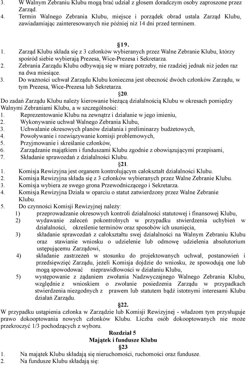 dni przed terminem. 19. 1. Zarząd Klubu składa się z 3 członków wybieranych przez Walne Zebranie Klubu, którzy spośród siebie wybierają Prezesa, Wice-Prezesa i Sekretarza. 2.