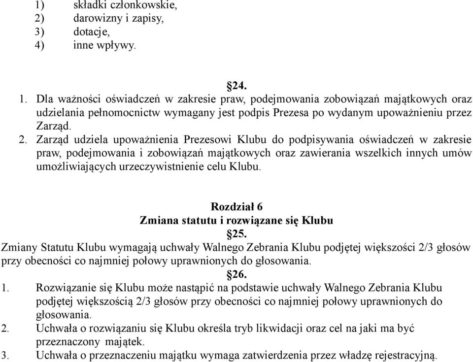 Zarząd udziela upoważnienia Prezesowi Klubu do podpisywania oświadczeń w zakresie praw, podejmowania i zobowiązań majątkowych oraz zawierania wszelkich innych umów umożliwiających urzeczywistnienie