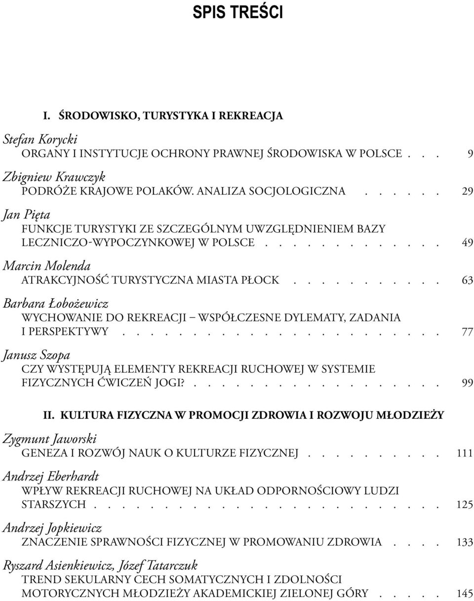 .......... 63 Barbara Łobożewicz WYCHOWANIE DO REKREACJI WSPÓŁCZESNE DYLEMATY, ZADANIA I PERSPEKTYWY....................... 77 Janusz Szopa CZY WYSTĘPUJĄ ELEMENTY REKREACJI RUCHOWEJ W SYSTEMIE FIZYCZNYCH ĆWICZEŃ JOGI?