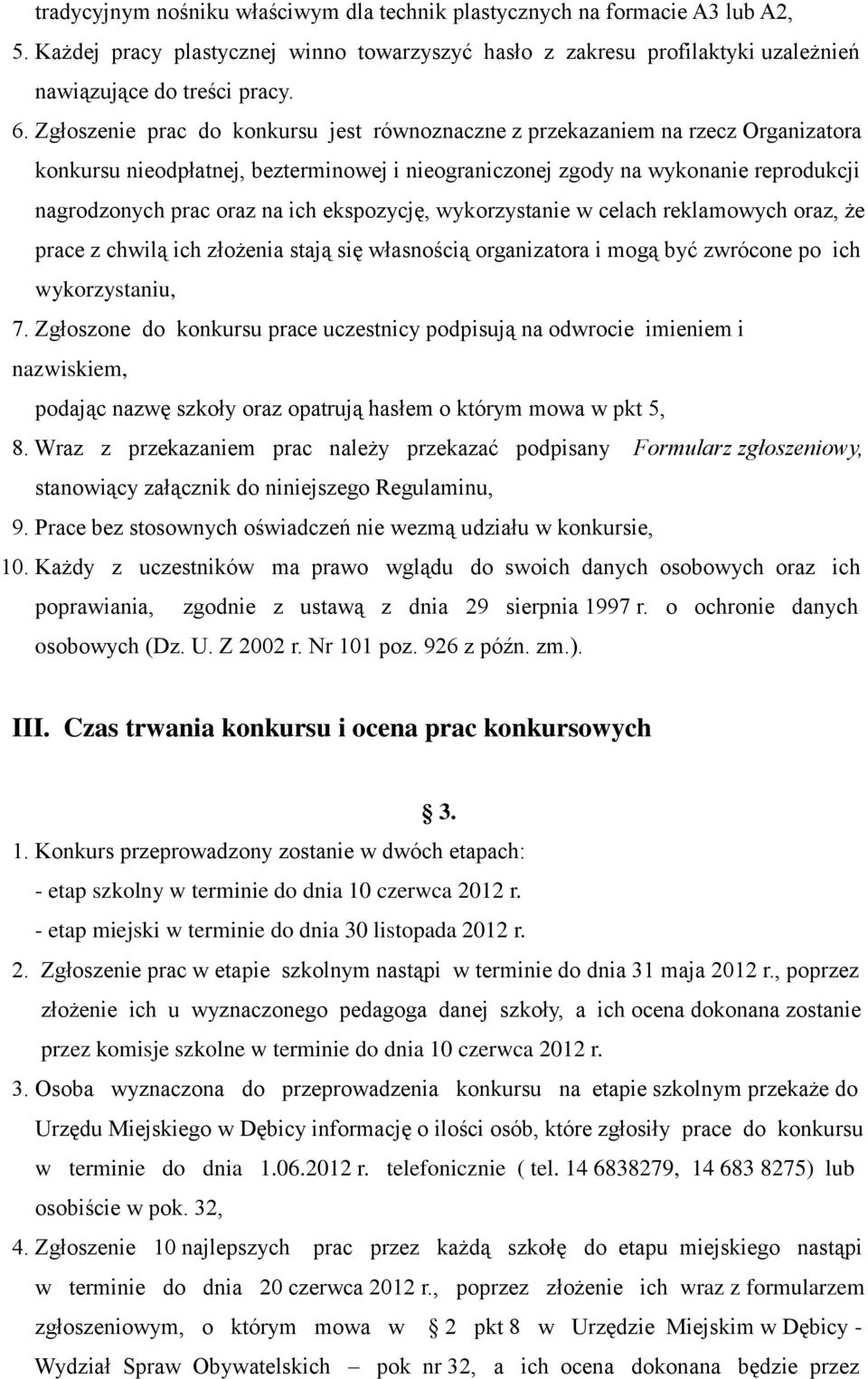 ekspozycję, wykorzystanie w celach reklamowych oraz, że prace z chwilą ich złożenia stają się własnością organizatora i mogą być zwrócone po ich wykorzystaniu, 7.