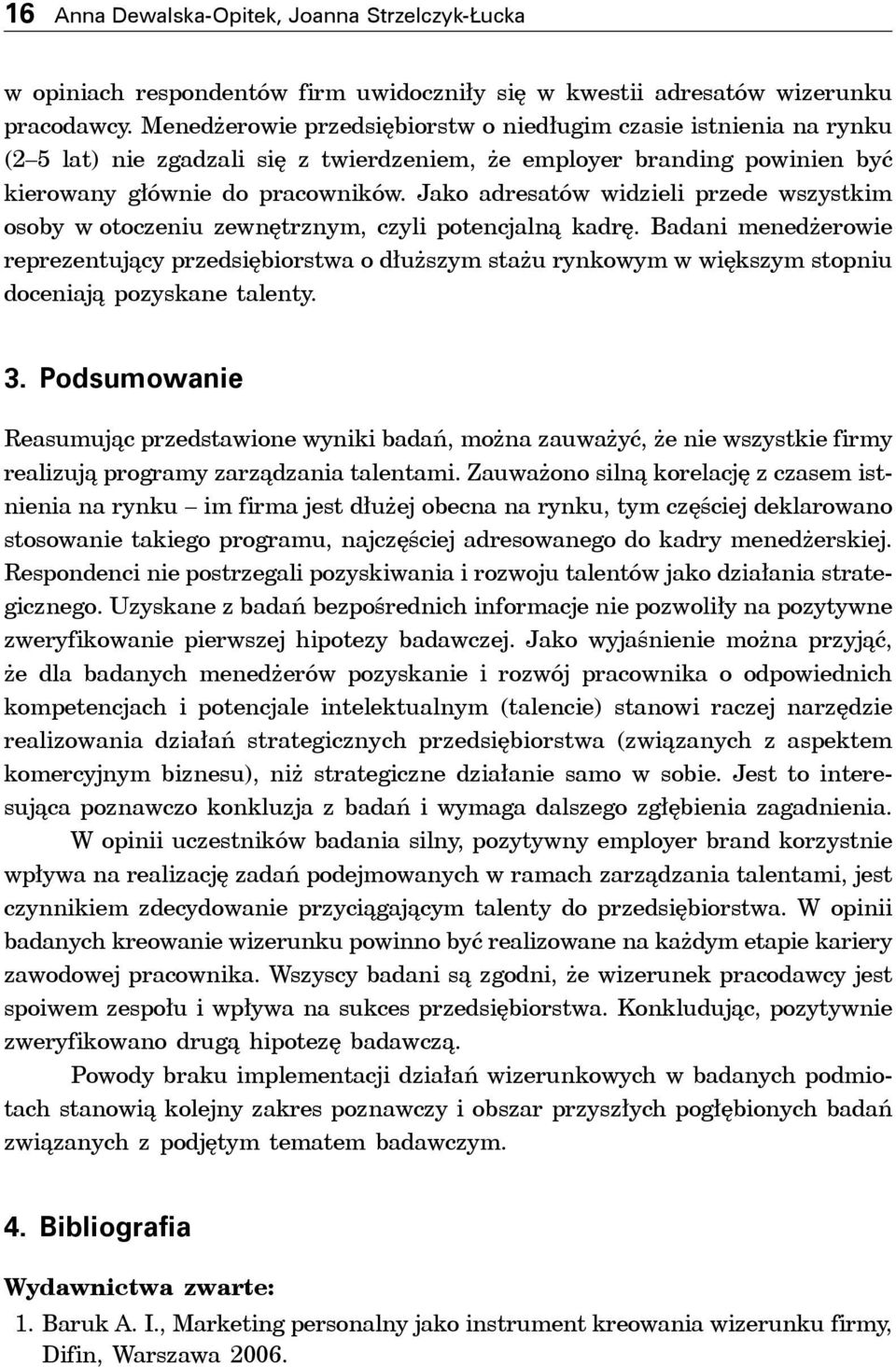 Jako adresatów widzieli przede wszystkim osoby w otoczeniu zewnętrznym, czyli potencjalną kadrę.