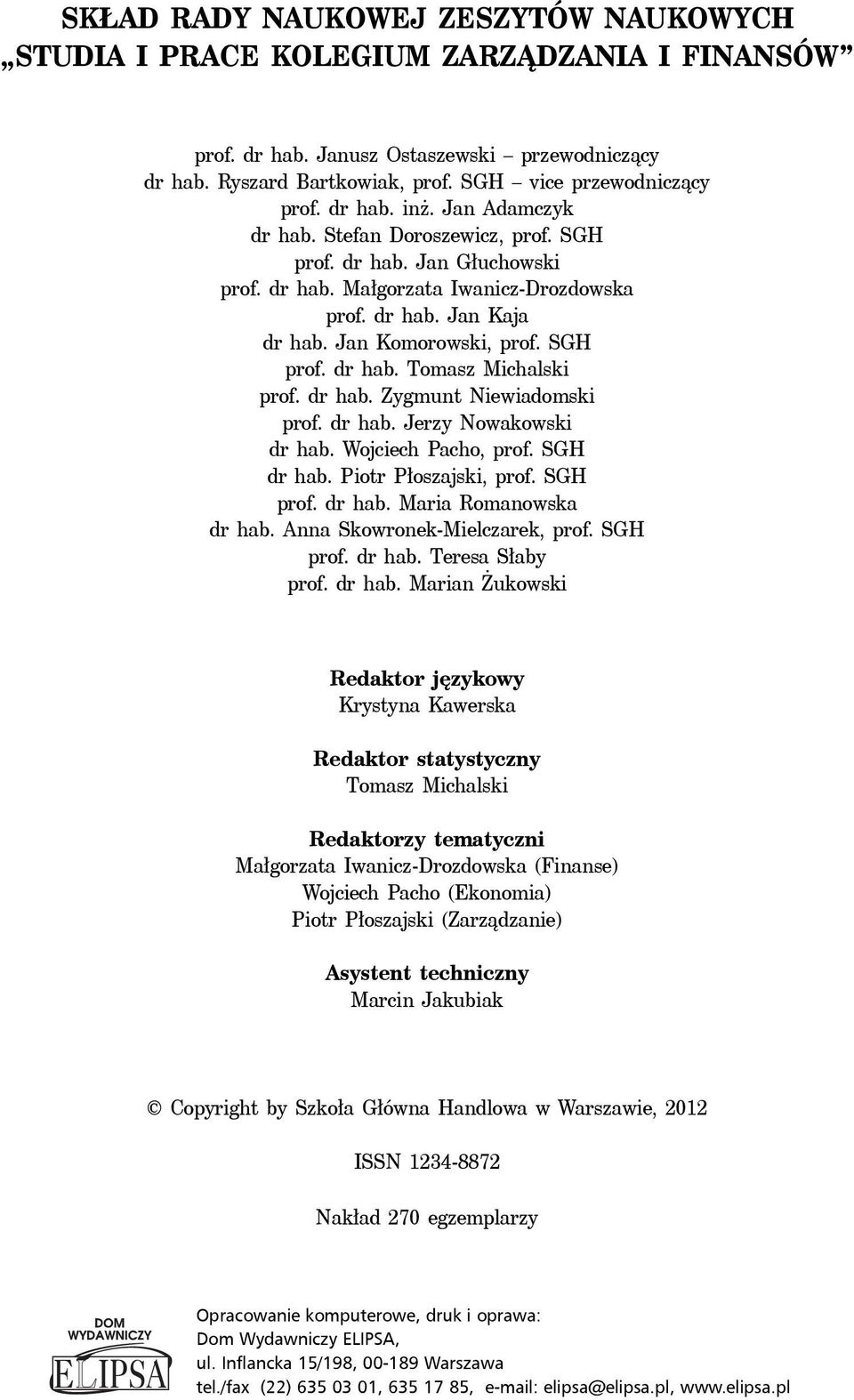 dr hab. Zygmunt Niewiadomski prof. dr hab. Jerzy Nowakowski dr hab. Wojciech Pacho, prof. SGH dr hab. Piotr Płoszajski, prof. SGH prof. dr hab. Maria Romanowska dr hab.