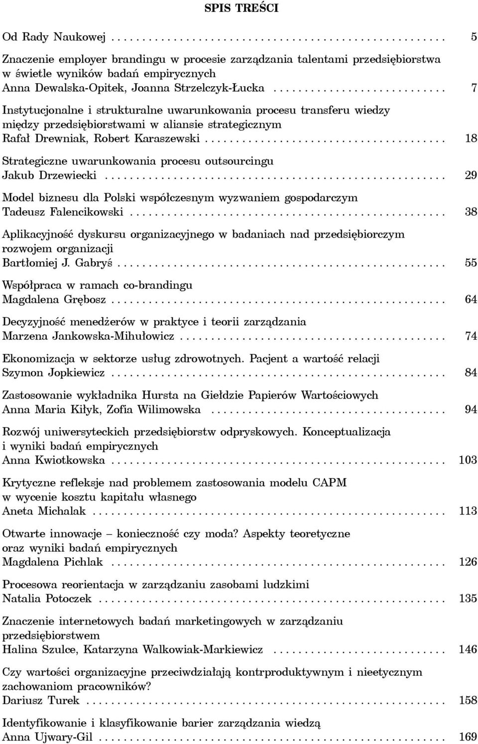 ...................................... 18 Strategiczne uwarunkowania procesu outsourcingu Jakub Drzewiecki....................................................... 29 Model biznesu dla Polski współczesnym wyzwaniem gospodarczym Tadeusz Falencikowski.