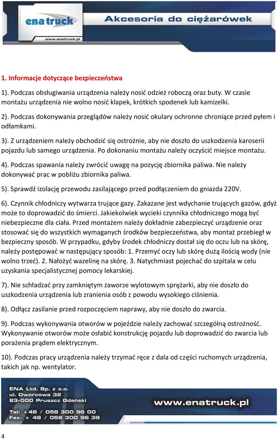 Z urządzeniem należy obchodzić się ostrożnie, aby nie doszło do uszkodzenia karoserii pojazdu lub samego urządzenia. Po dokonaniu montażu należy oczyścić miejsce montażu. 4).