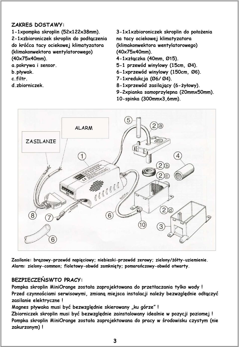 5-1 przewód winylowy (15cm, Ø4). 6-1xprzewód winylowy (150cm, Ø6). 7-1xredukcja (Ø6/ Ø4). 8-1xprzewód zasilający (6-Ŝyłowy). 9-2xpianka samoprzylepna (20mmx50mm). 10-spinka (300mmx3,6mm).