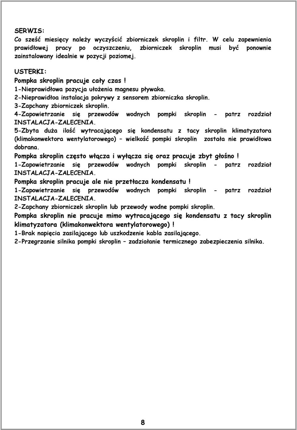 1-Nieprawidłowa pozycja ułoŝenia magnesu pływaka. 2-Nieprawidłoa instalacja pokrywy z sensorem zbiorniczka skroplin. 3-Zapchany zbiorniczek skroplin.