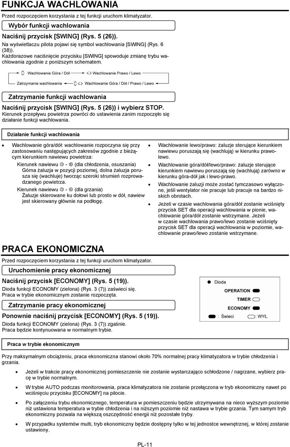 Zatrzymanie funkcji wachlowania Naciśnij przycisk [SWING] (Rys. 5 (26)) i wybierz STOP. Kierunek przepływu powietrza powróci do ustawienia zanim rozpoczęło się działanie funkcji wachlowania.