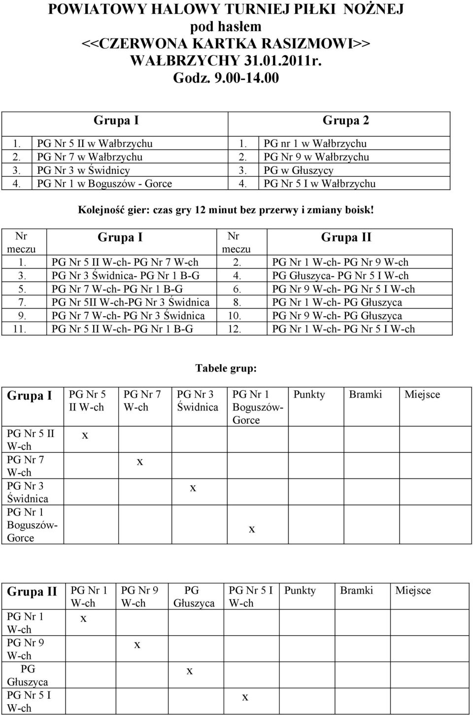 Nr Grupa I Nr meczu meczu Grupa II 1. PG Nr 5 II - PG Nr 7 2. PG Nr 1 - PG Nr 9 3. PG Nr 3 Świdnica- PG Nr 1 B-G 4. PG Głuszyca- PG Nr 5 I 5. PG Nr 7 - PG Nr 1 B-G 6. PG Nr 9 - PG Nr 5 I 7.