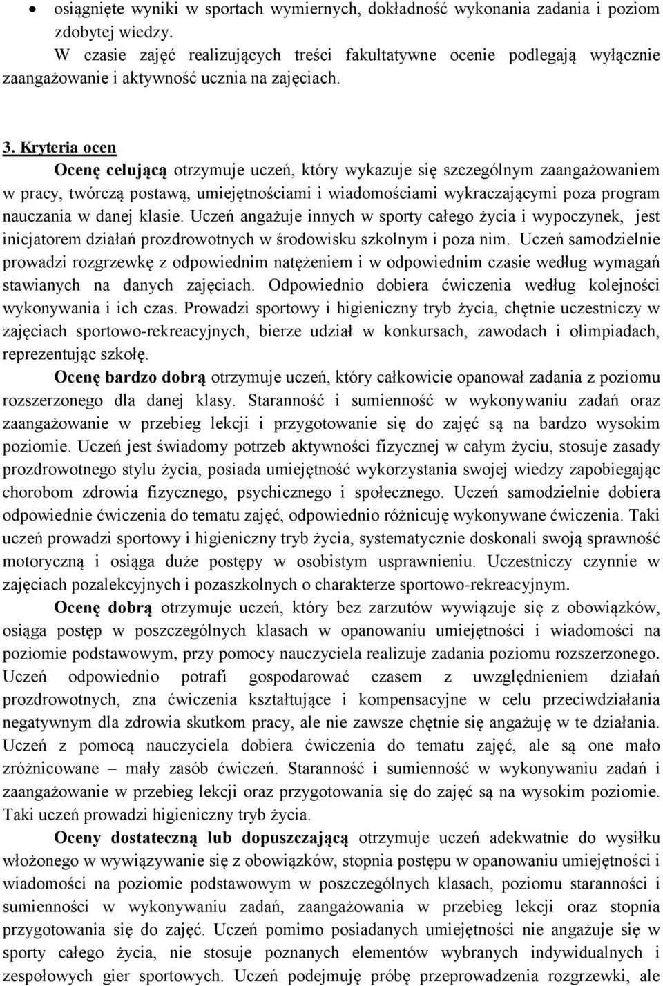 Kryteria ocen Ocenę celującą otrzymuje uczeń, który wykazuje się szczególnym zaangażowaniem w pracy, twórczą postawą, umiejętnościami i wiadomościami wykraczającymi poza program nauczania w danej