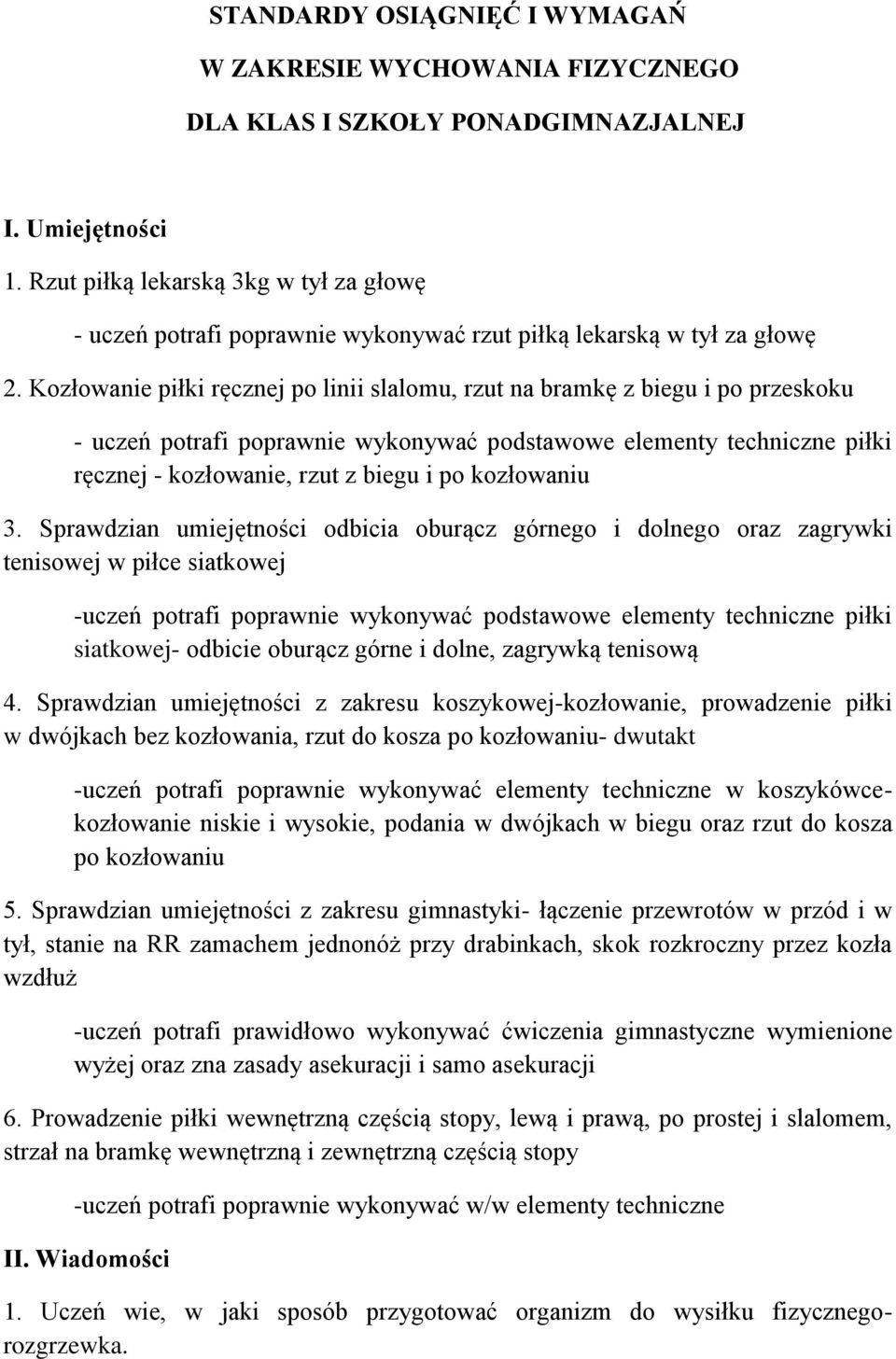 Kozłowanie piłki ręcznej po linii slalomu, rzut na bramkę z biegu i po przeskoku - uczeń potrafi poprawnie wykonywać podstawowe elementy techniczne piłki ręcznej - kozłowanie, rzut z biegu i po