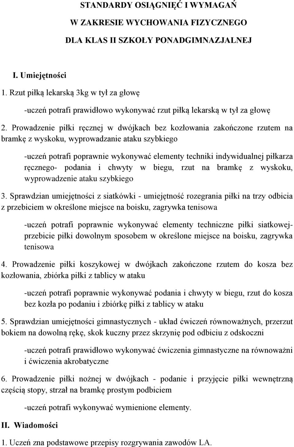 Prowadzenie piłki ręcznej w dwójkach bez kozłowania zakończone rzutem na bramkę z wyskoku, wyprowadzanie ataku szybkiego -uczeń potrafi poprawnie wykonywać elementy techniki indywidualnej piłkarza