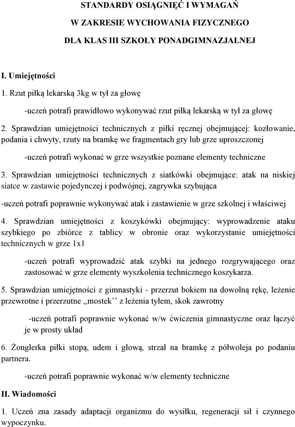 Sprawdzian umiejętności technicznych z piłki ręcznej obejmującej: kozłowanie, podania i chwyty, rzuty na bramkę we fragmentach gry lub grze uproszczonej -uczeń potrafi wykonać w grze wszystkie