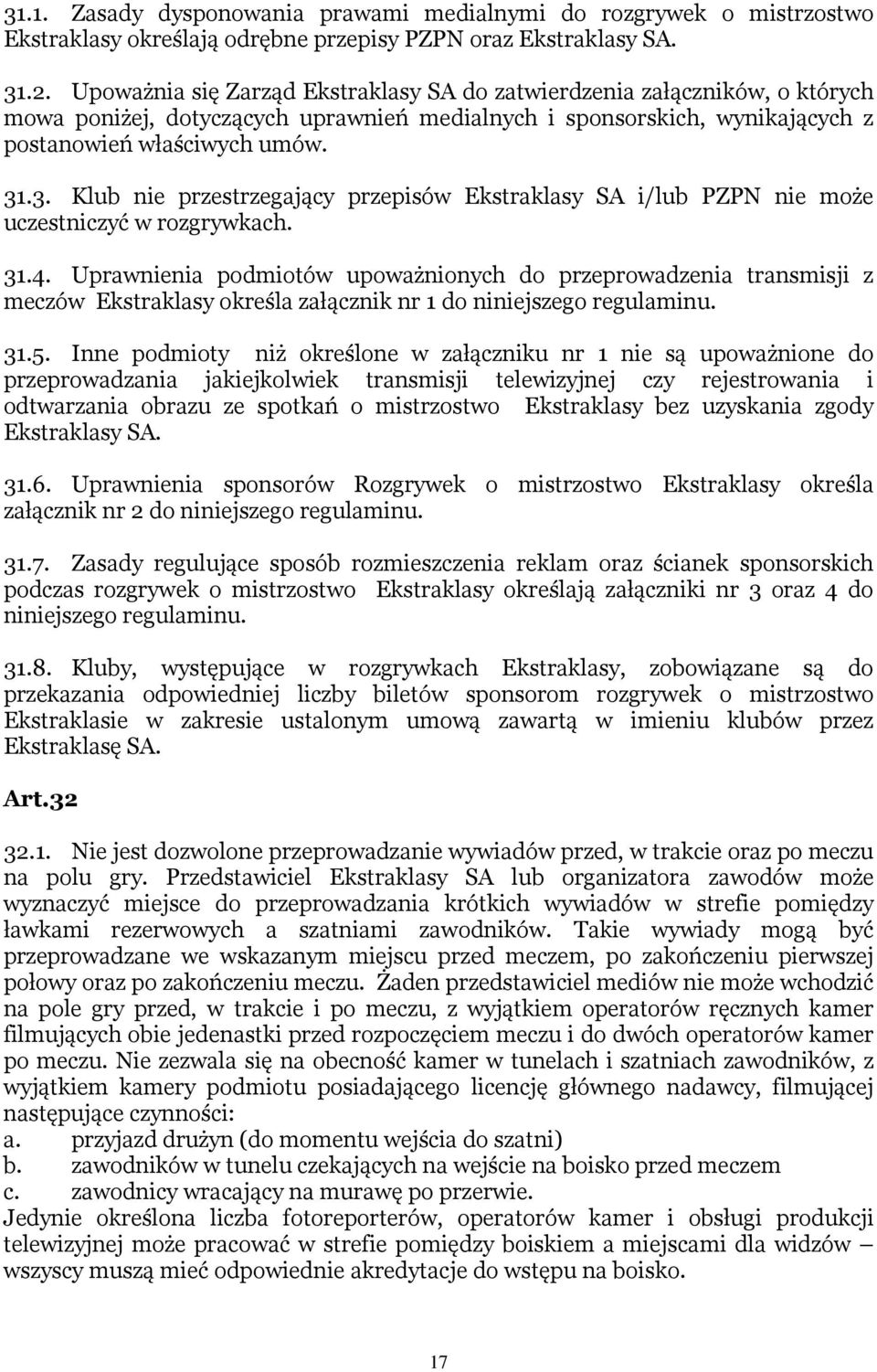 .3. Klub nie przestrzegający przepisów Ekstraklasy SA i/lub PZPN nie może uczestniczyć w rozgrywkach. 31.4.