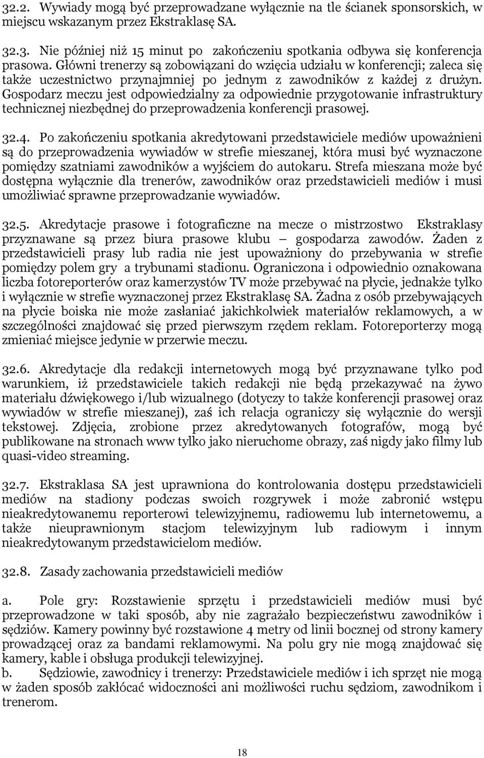 Gospodarz meczu jest odpowiedzialny za odpowiednie przygotowanie infrastruktury technicznej niezbędnej do przeprowadzenia konferencji prasowej. 32.4.