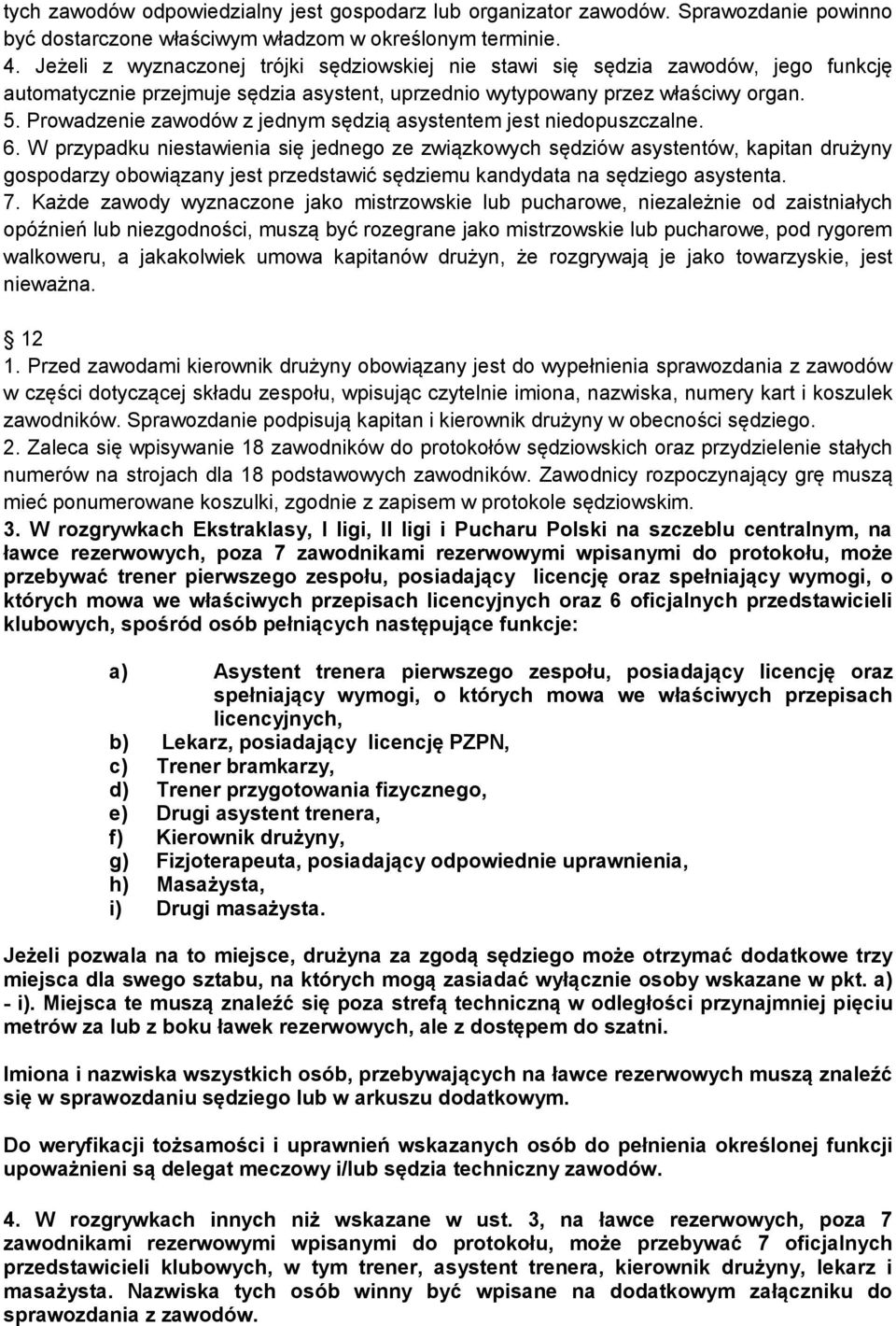 Prowadzenie zawodów z jednym sędzią asystentem jest niedopuszczalne. 6.
