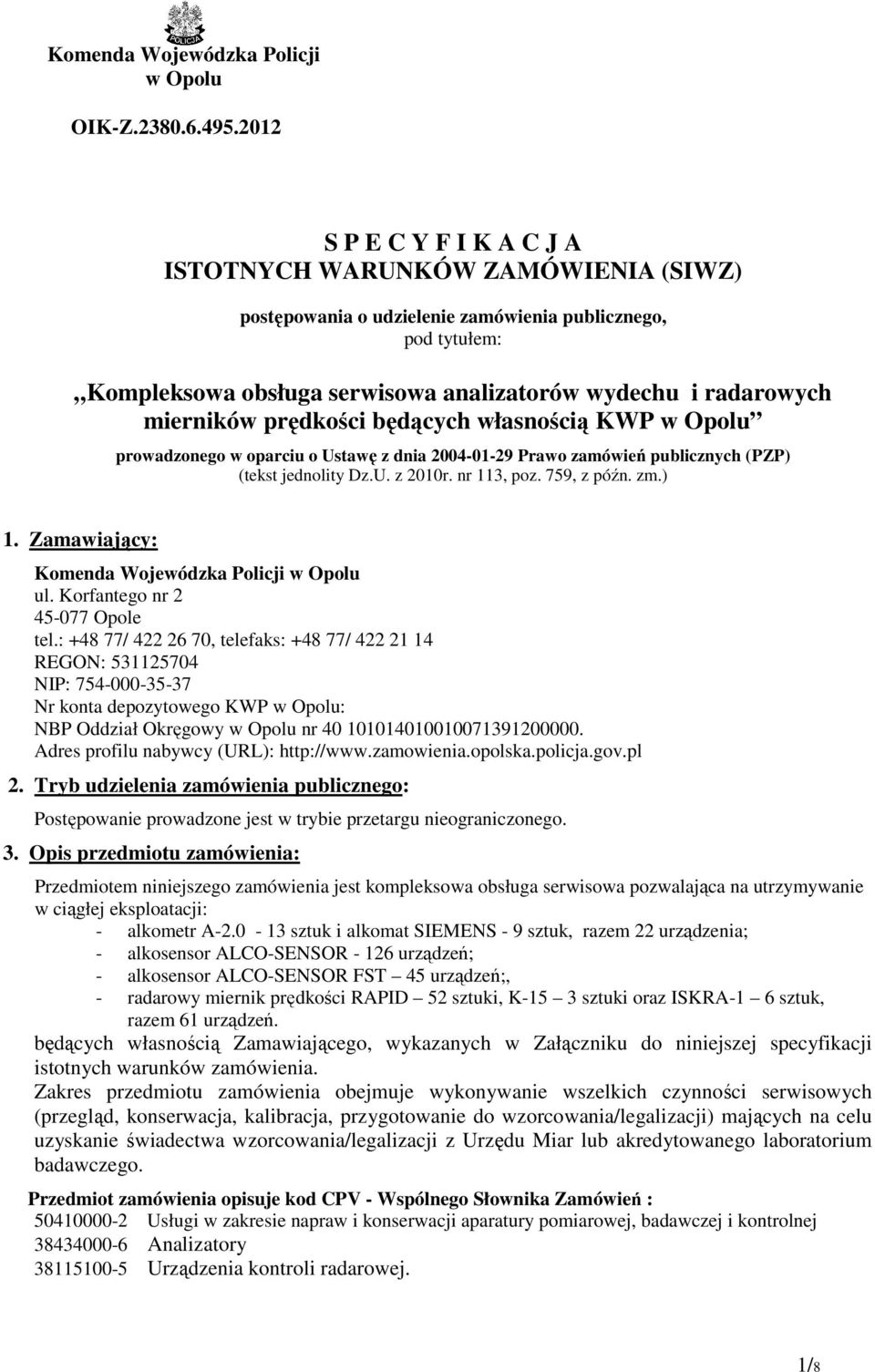 mierników prędkości będących własnością KWP w Opolu prowadzonego w oparciu o Ustawę z dnia 2004-01-29 Prawo zamówień publicznych (PZP) (tekst jednolity Dz.U. z 2010r. nr 113, poz. 759, z późn. zm.) 1.