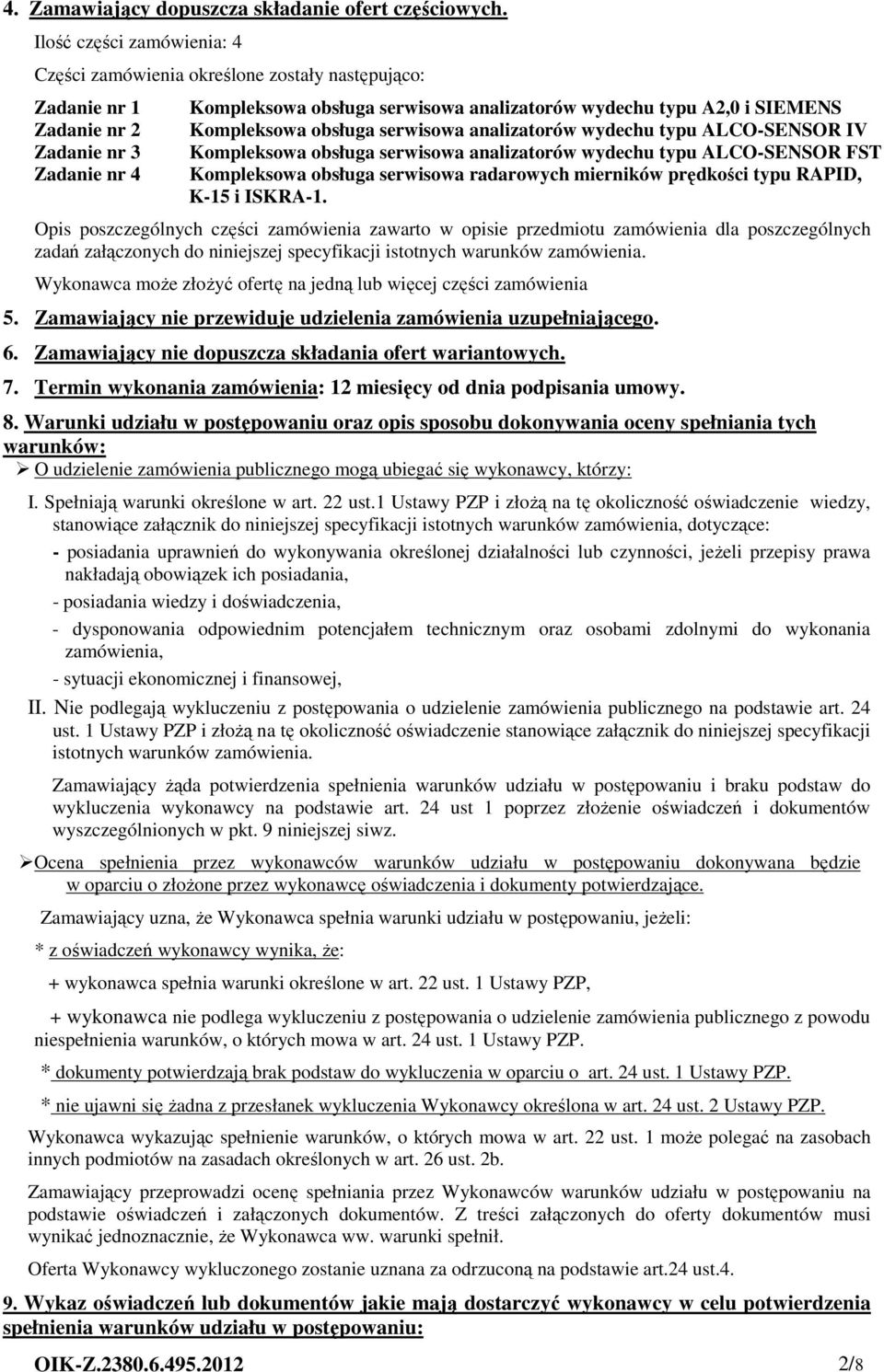 Kompleksowa obsługa serwisowa analizatorów wydechu typu ALCO-SENSOR IV Kompleksowa obsługa serwisowa analizatorów wydechu typu ALCO-SENSOR FST Kompleksowa obsługa serwisowa radarowych mierników