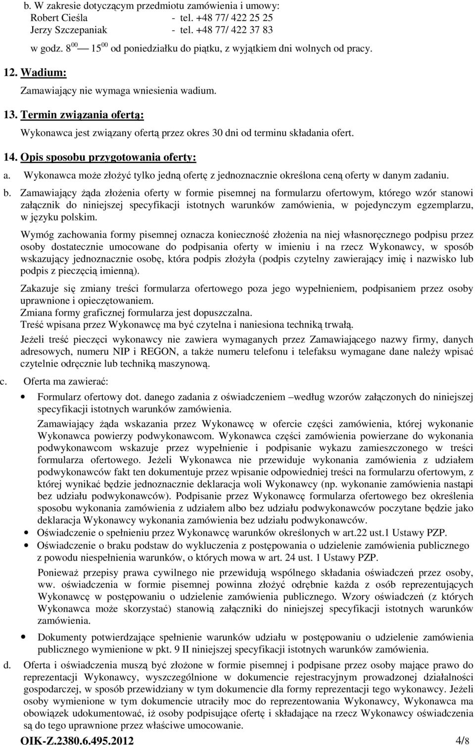Termin związania ofertą: Wykonawca jest związany ofertą przez okres 30 dni od terminu składania ofert. 14. Opis sposobu przygotowania oferty: a.