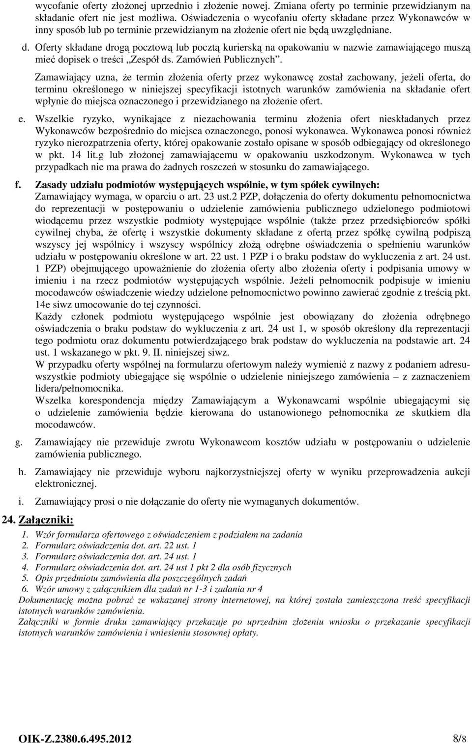 Oferty składane drogą pocztową lub pocztą kurierską na opakowaniu w nazwie zamawiającego muszą mieć dopisek o treści Zespół ds. Zamówień Publicznych.