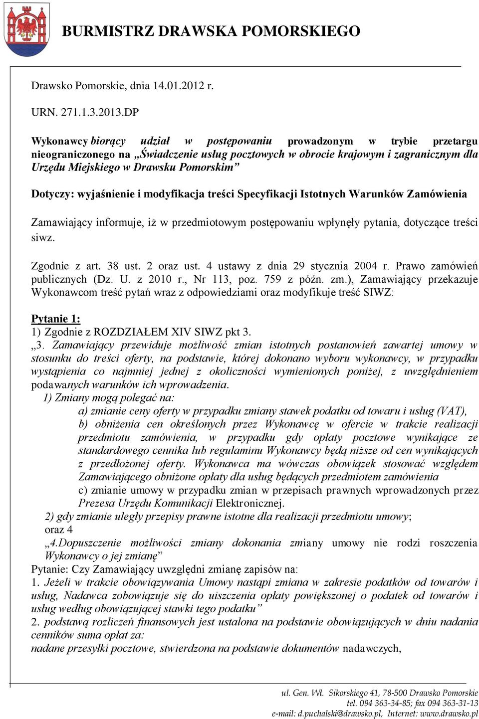 Dotyczy: wyjaśnienie i modyfikacja treści Specyfikacji Istotnych Warunków Zamówienia Zamawiający informuje, iż w przedmiotowym postępowaniu wpłynęły pytania, dotyczące treści siwz. Zgodnie z art.