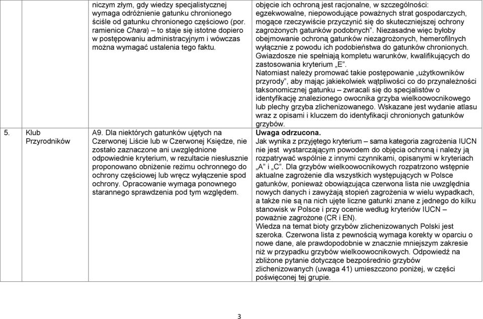 Dla niektórych gatunków ujętych na Czerwonej Liście lub w Czerwonej Księdze, nie zostało zaznaczone ani uwzględnione odpowiednie kryterium, w rezultacie niesłusznie proponowano obniżenie reżimu