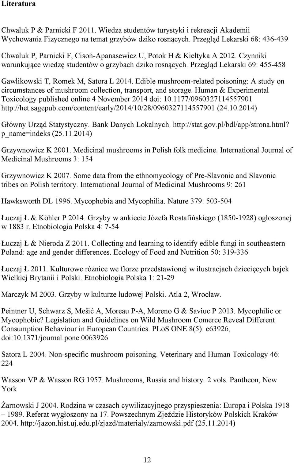 Przegląd Lekarski 69: 455-458 Gawlikowski T, Romek M, Satora L 2014. Edible mushroom-related poisoning: A study on circumstances of mushroom collection, transport, and storage.