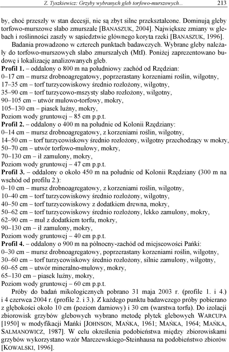 Wybrane gleby należały do torfowo-murszowych słabo zmurszałych (MtI). Poniżej zaprezentowano budowę i lokalizację analizowanych gleb. Profil 1.