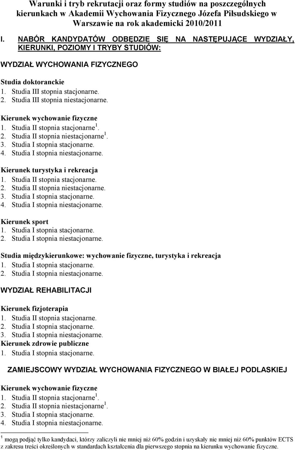 Studia III stopnia niestacjonarne. Kierunek wychowanie fizyczne 1. Studia II stopnia stacjonarne 1. 2. Studia II stopnia niestacjonarne 1. 3. Studia I stopnia stacjonarne. 4.