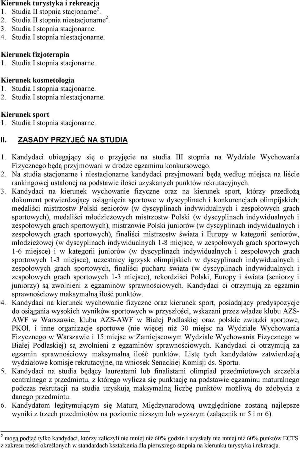 Kandydaci ubiegający się o przyjęcie na studia III stopnia na Wydziale Wychowania Fizycznego będą przyjmowani w drodze egzaminu konkursowego. 2.