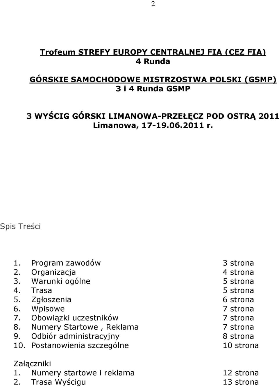 Warunki ogólne 5 strona 4. Trasa 5 strona 5. Zgłoszenia 6 strona 6. Wpisowe 7 strona 7. Obowiązki uczestników 7 strona 8.