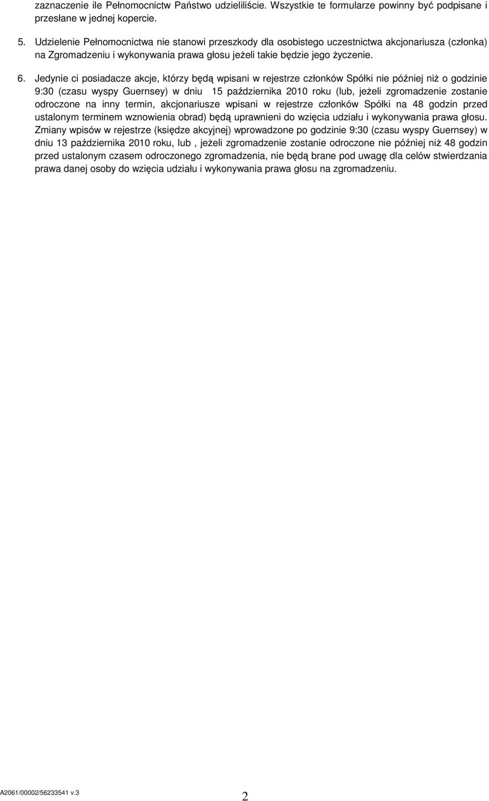 Jedynie ci posiadacze akcje, którzy będą wpisani w rejestrze członków Spółki nie później niŝ o godzinie 9:30 (czasu wyspy Guernsey) w dniu 15 października 2010 roku (lub, jeŝeli zgromadzenie zostanie