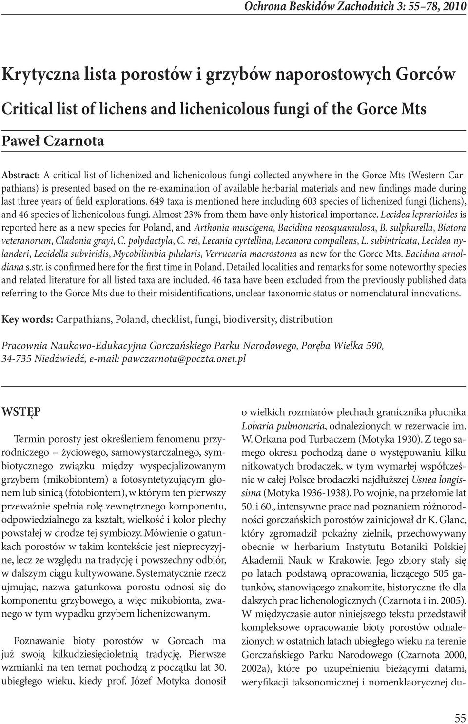 explorations. 649 taxa is mentioned here including 603 species of lichenized fungi (lichens), and 46 species of lichenicolous fungi. Almost 23% from them have only historical importance.