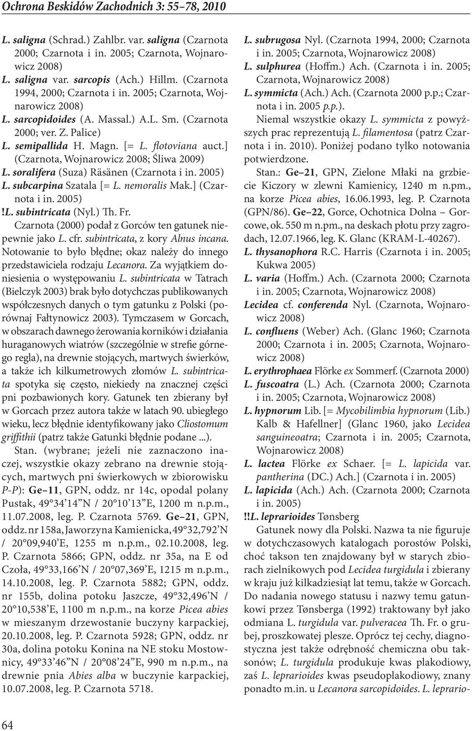 Czarnota (2000) podał z Gorców ten gatunek niepewnie jako L. cfr. subintricata, z kory Alnus incana. Notowanie to było błędne; okaz należy do innego przedstawiciela rodzaju Lecanora.