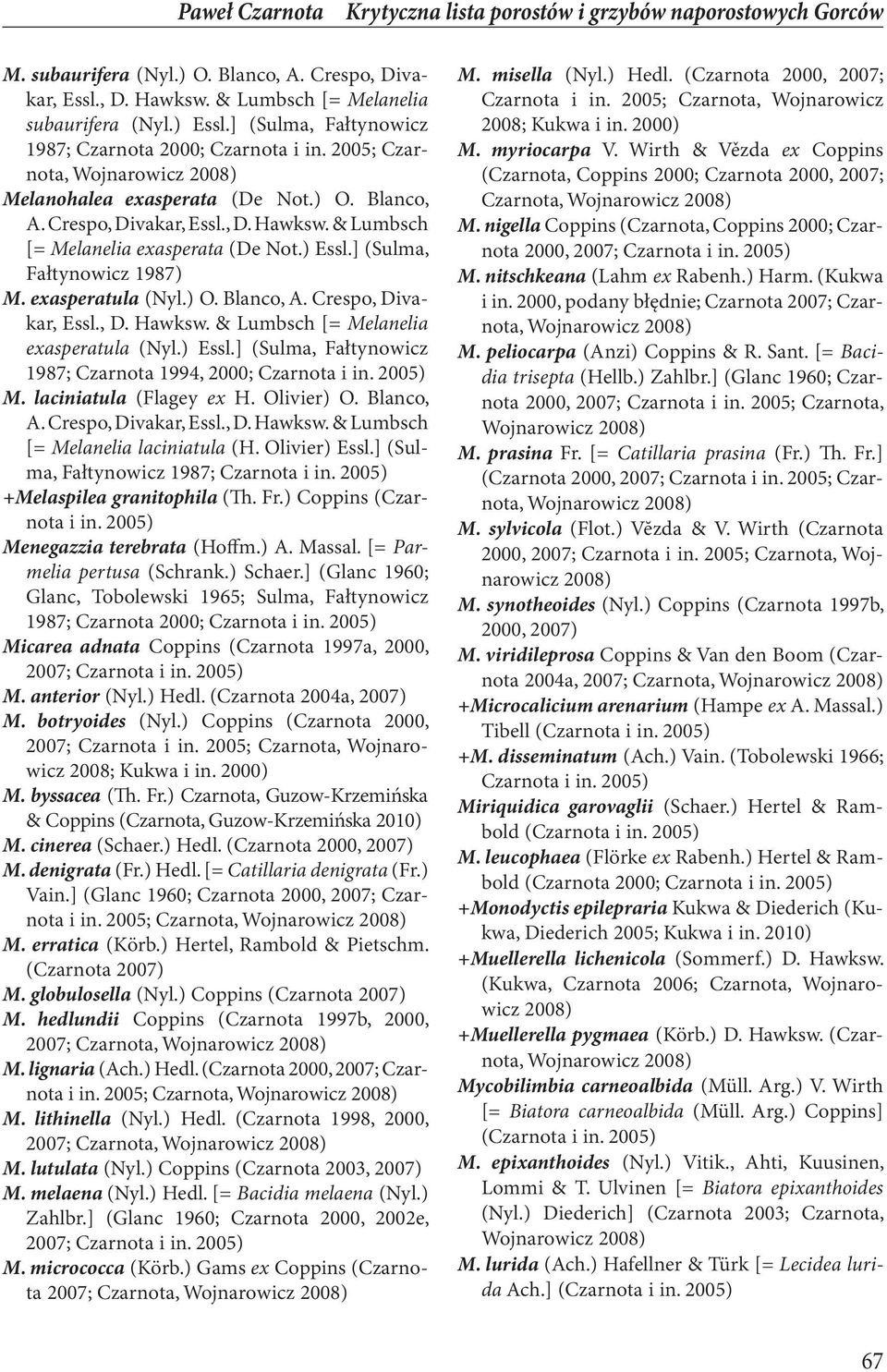 & Lumbsch [= Melanelia exasperata (De Not.) Essl.] (Sulma, Fałtynowicz 1987) M. exasperatula (Nyl.) O. Blanco, A. Crespo, Divakar, Essl., D. Hawksw. & Lumbsch [= Melanelia exasperatula (Nyl.) Essl.] (Sulma, Fałtynowicz 1987; Czarnota 1994, 2000; Czarnota M.