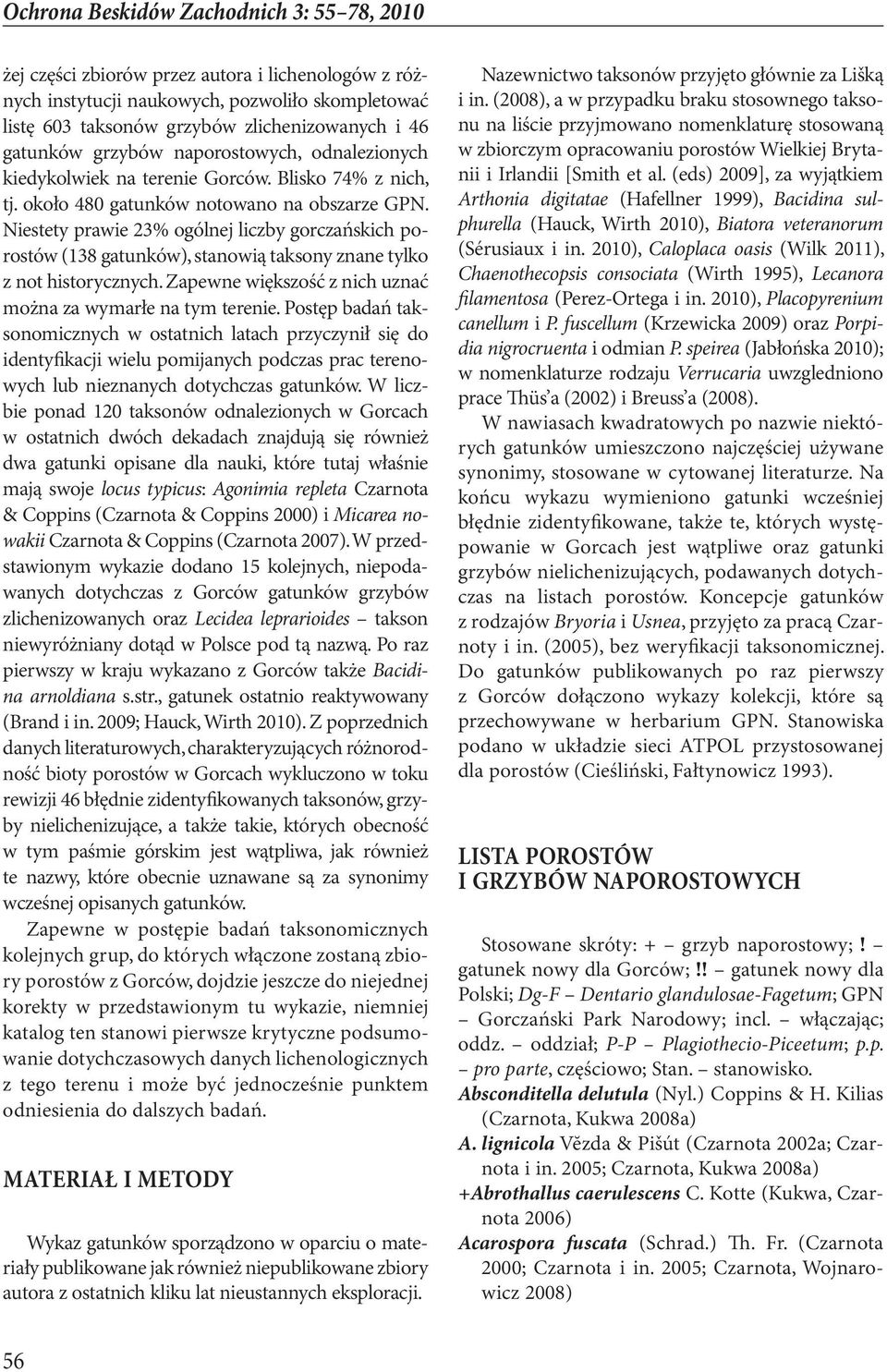 Niestety prawie 23% ogólnej liczby gorczańskich porostów (138 gatunków), stanowią taksony znane tylko z not historycznych. Zapewne większość z nich uznać można za wymarłe na tym terenie.