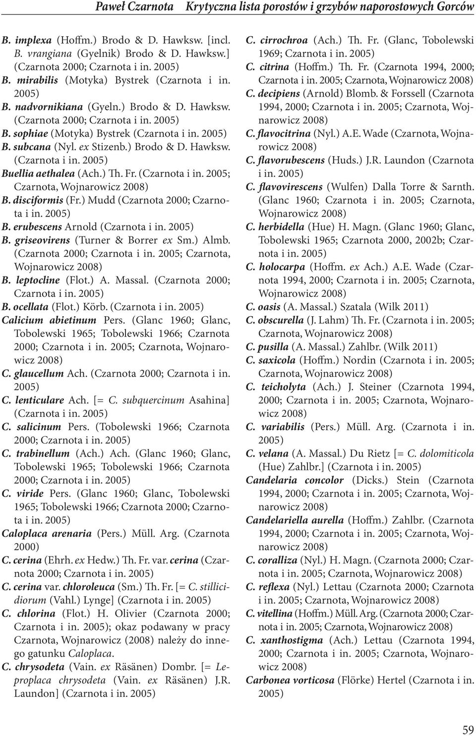 ) Th. Fr. (Czarnota i in. 2005; Czarnota, Wojnarowicz B. disciformis (Fr.) Mudd (Czarnota 2000; Czarnota B. erubescens Arnold (Czarnota B. griseovirens (Turner & Borrer ex Sm.) Almb.