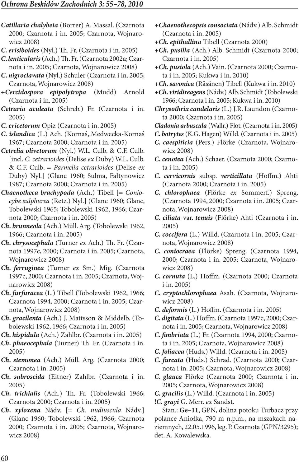 islandica (L.) Ach. (Kornaś, Medwecka-Kornaś 1967; Czarnota 2000; Czarnota Cetrelia olivetorum (Nyl.) W.L. Culb. & C.F. Culb. [incl. C. cetrarioides (Delise ex Duby) W.L. Culb. & C.F. Culb. = Parmelia cetrarioides (Delise ex Duby) Nyl.