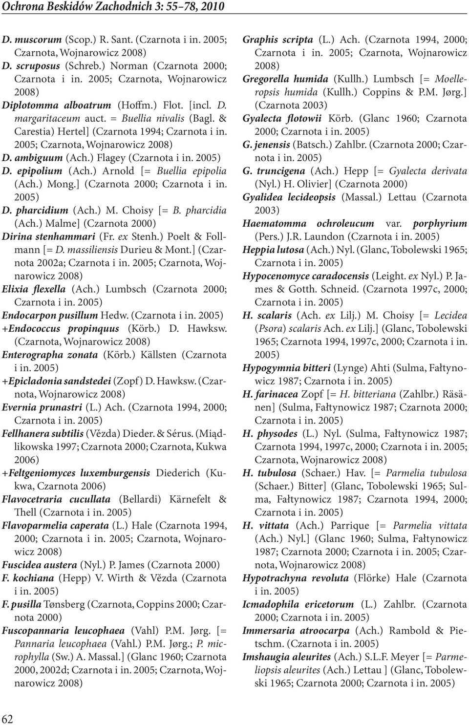 ) Arnold [= Buellia epipolia (Ach.) Mong.] (Czarnota 2000; Czarnota i in. D. pharcidium (Ach.) M. Choisy [= B. pharcidia (Ach.) Malme] (Czarnota 2000) Dirina stenhammari (Fr. ex Stenh.