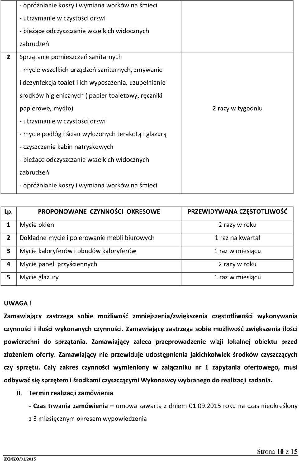 natryskowych - bieżące odczyszczanie wszelkich widocznych zabrudzeń - opróżnianie koszy i wymiana worków na śmieci 2 razy w tygodniu Lp.