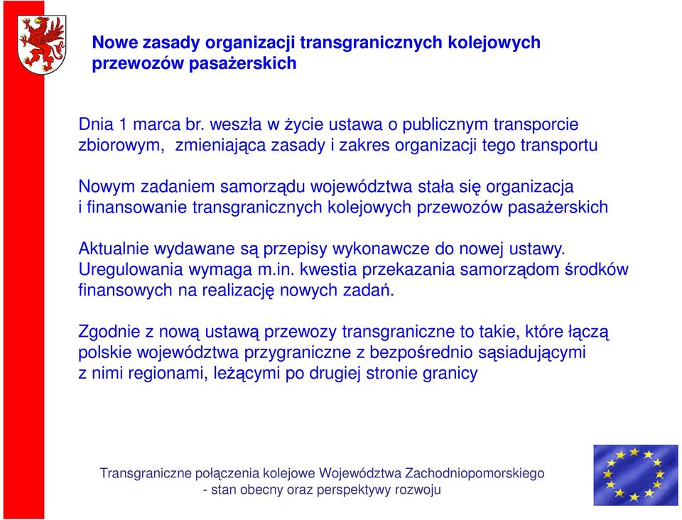 organizacja i finansowanie transgranicznych kolejowych przewozów pasaŝerskich Aktualnie wydawane są przepisy wykonawcze do nowej ustawy. Uregulowania wymaga m.in. kwestia przekazania samorządom środków finansowych na realizację nowych zadań.