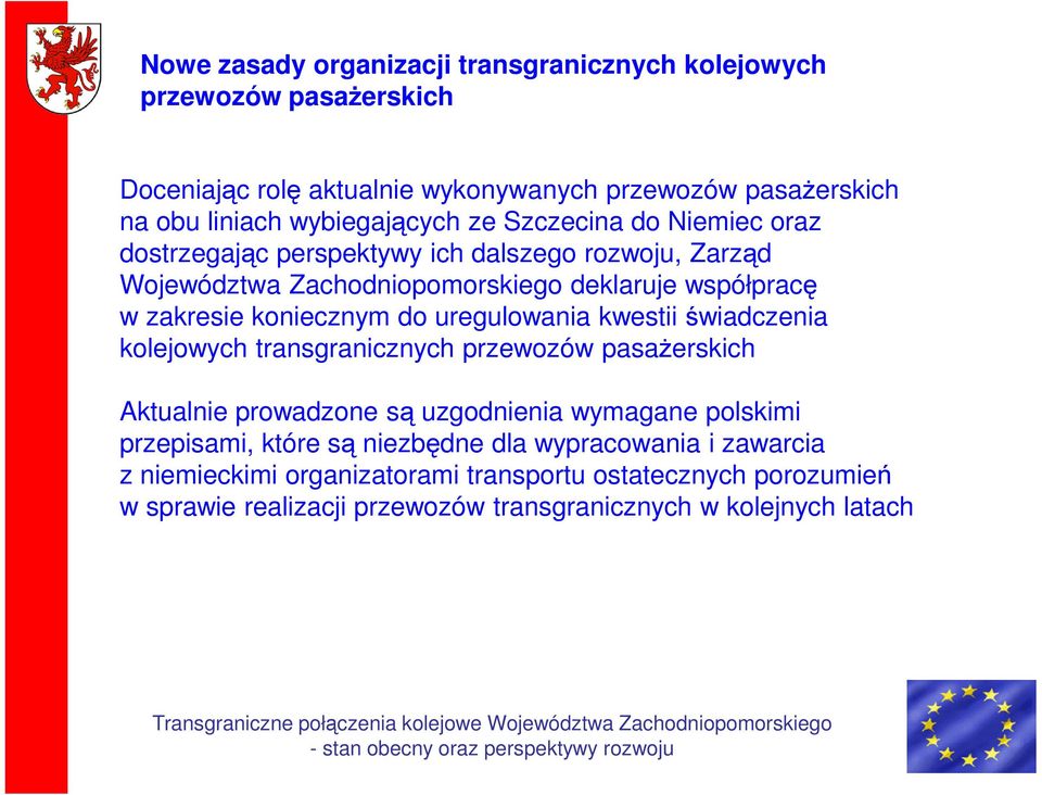 koniecznym do uregulowania kwestii świadczenia kolejowych transgranicznych przewozów pasaŝerskich Aktualnie prowadzone są uzgodnienia wymagane polskimi przepisami,