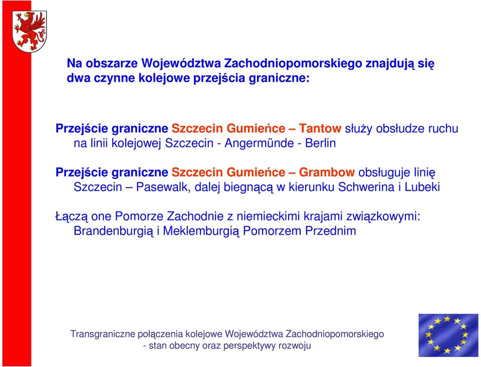 Przejście graniczne Szczecin Gumieńce Grambow obsługuje linię Szczecin Pasewalk, dalej biegnącą w kierunku