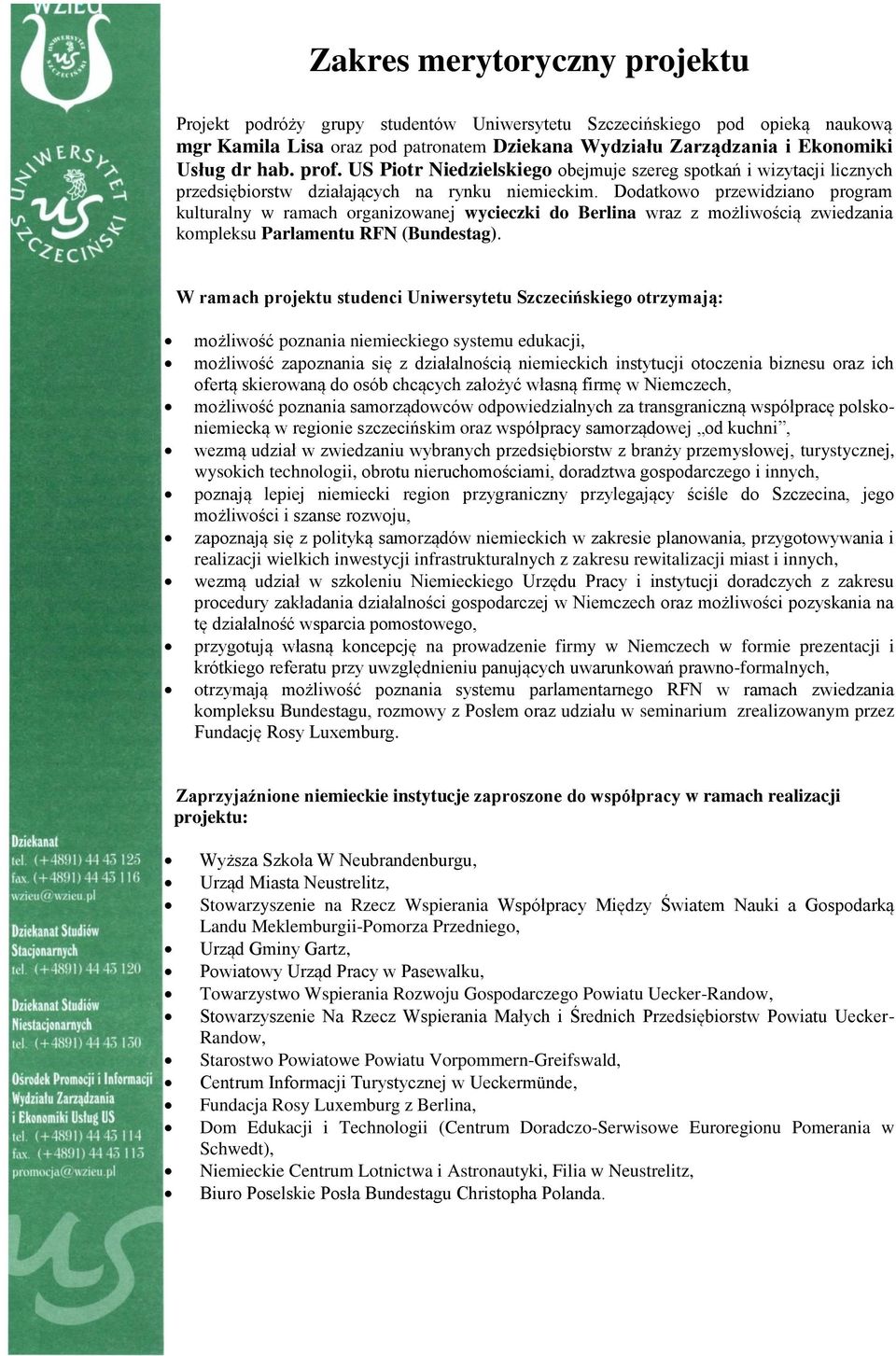 Dodatkowo przewidziano program kulturalny w ramach organizowanej wycieczki do Berlina wraz z możliwością zwiedzania kompleksu Parlamentu RFN (Bundestag).